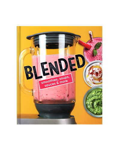 BLENDED: SMOOTHIES, SOUPS, SAUCES, & MORE (N)